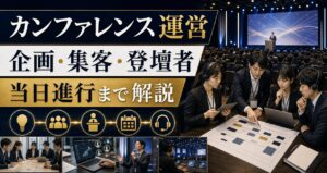 カンファレンス運営の完全ガイド｜企画・集客・登壇者・当日進行まで解説