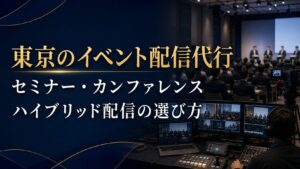 イベント配信代行を東京で依頼するなら？セミナー・カンファレンス・ハイブリッド配信の選び方