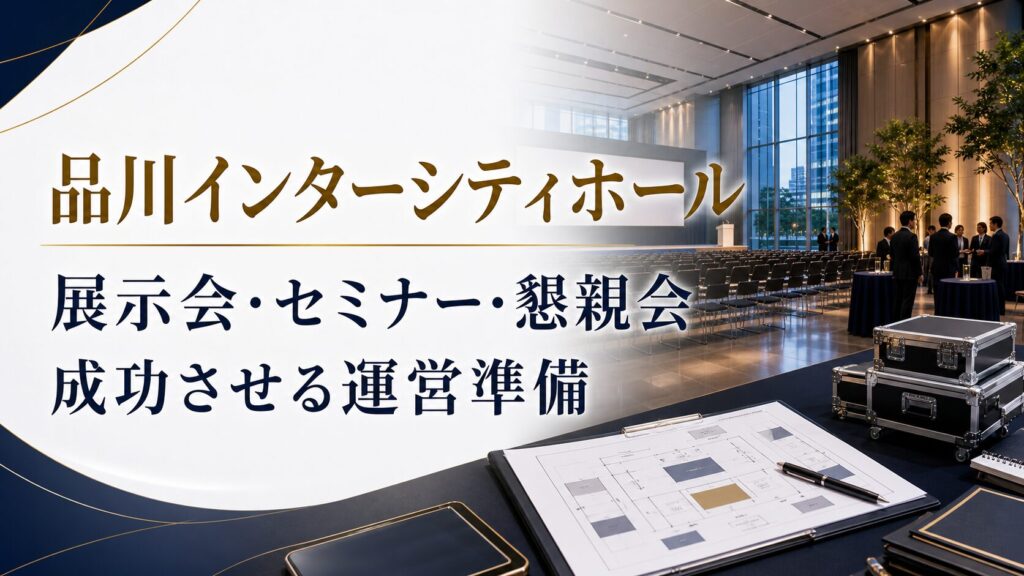 品川インターシティホールのイベント運営ポイント｜展示会・セミナー・懇親会を成功させる準備