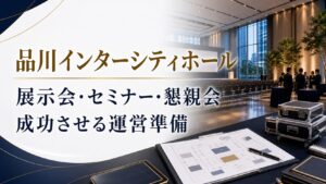 品川インターシティホールのイベント運営ポイント｜展示会・セミナー・懇親会を成功させる準備