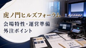 虎ノ門ヒルズフォーラムでイベント制作を依頼するなら？会場特性・運営準備・外注ポイント