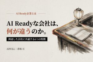 AI Readyな会社は、何が違うのか。到達した会社に共通する6つの特徴