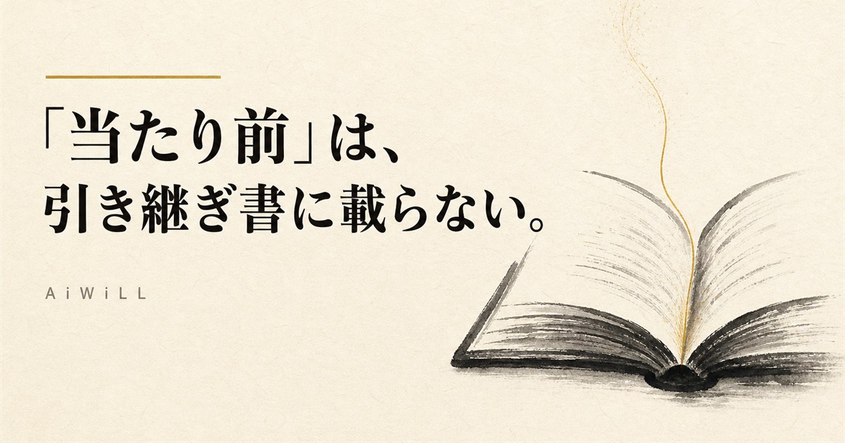 「当たり前」は、引き継ぎ書に載らない。